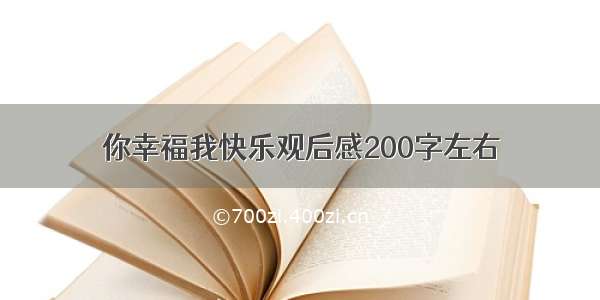 你幸福我快乐观后感200字左右