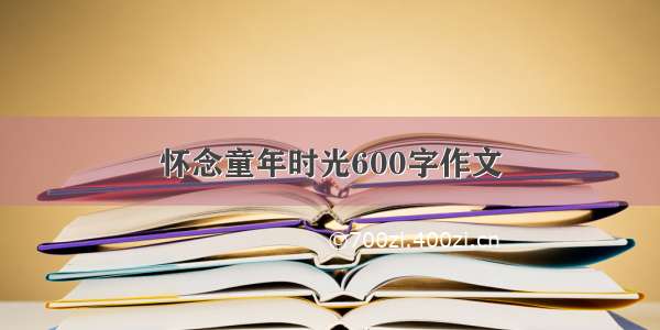 怀念童年时光600字作文