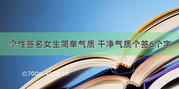 个性签名女生简单气质 干净气质个签6个字