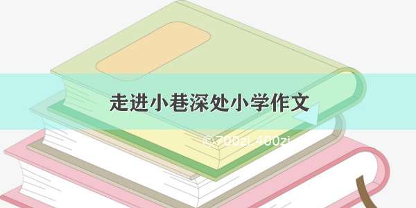 走进小巷深处小学作文