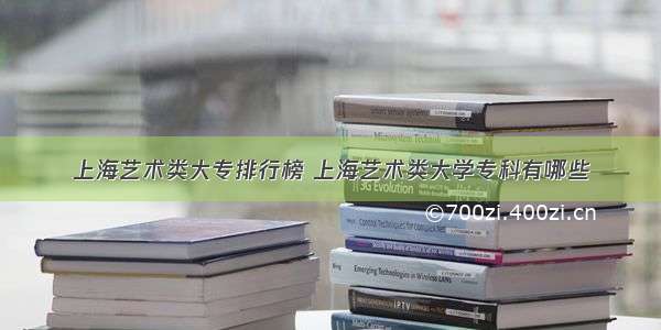 上海艺术类大专排行榜 上海艺术类大学专科有哪些