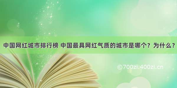 中国网红城市排行榜 中国最具网红气质的城市是哪个？为什么？