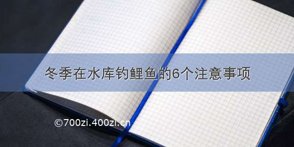 冬季在水库钓鲤鱼的6个注意事项