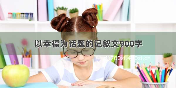 以幸福为话题的记叙文900字