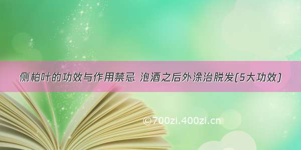 侧柏叶的功效与作用禁忌 泡酒之后外涂治脱发(5大功效)