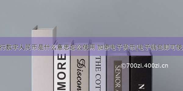 银行数字人民币是什么意思怎么使用 加密电子货币(电子钱包即可使用)