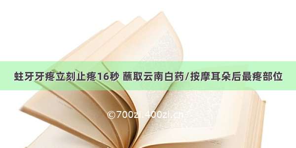 蛀牙牙疼立刻止疼16秒 蘸取云南白药/按摩耳朵后最疼部位