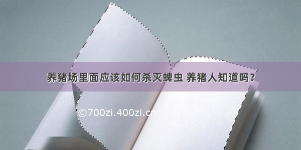 养猪场里面应该如何杀灭蜱虫 养猪人知道吗？