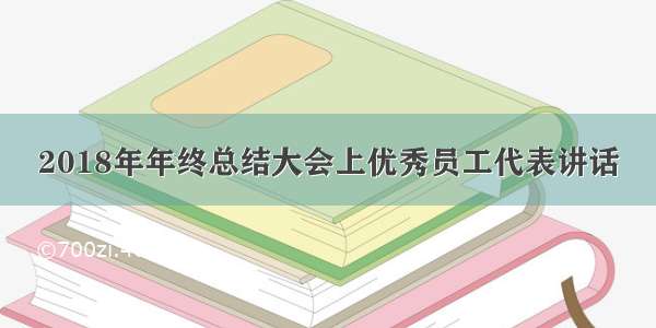 2018年年终总结大会上优秀员工代表讲话