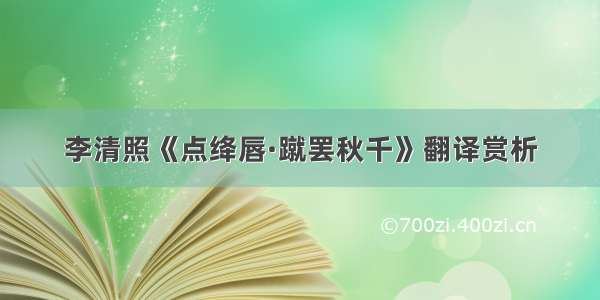 李清照《点绛唇·蹴罢秋千》翻译赏析