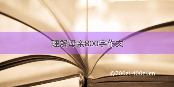 理解母亲800字作文