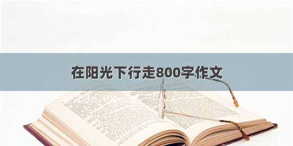 在阳光下行走800字作文