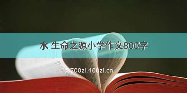 水 生命之源小学作文800字