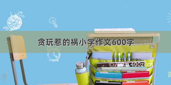 贪玩惹的祸小学作文600字