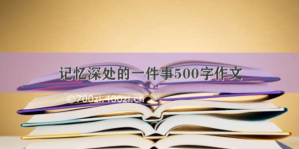 记忆深处的一件事500字作文