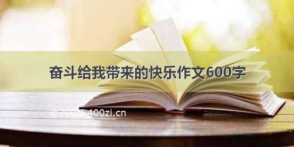 奋斗给我带来的快乐作文600字