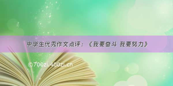 中学生优秀作文点评：《我要奋斗 我要努力》