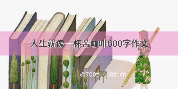 人生就像一杯苦咖啡600字作文