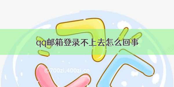 qq邮箱登录不上去怎么回事