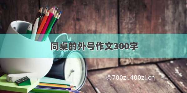 同桌的外号作文300字