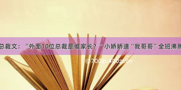 总裁文：“外面10位总裁是谁家长？”小娇娇道“我哥哥”全班沸腾