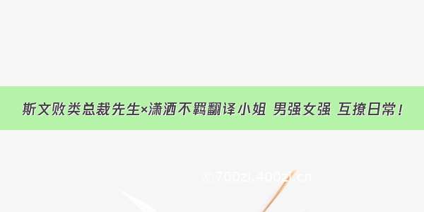 斯文败类总裁先生×潇洒不羁翻译小姐 男强女强 互撩日常！