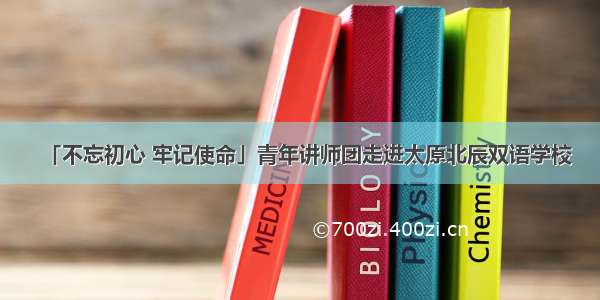 「不忘初心 牢记使命」青年讲师团走进太原北辰双语学校