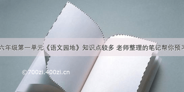 六年级第一单元《语文园地》知识点较多 老师整理的笔记帮你预习