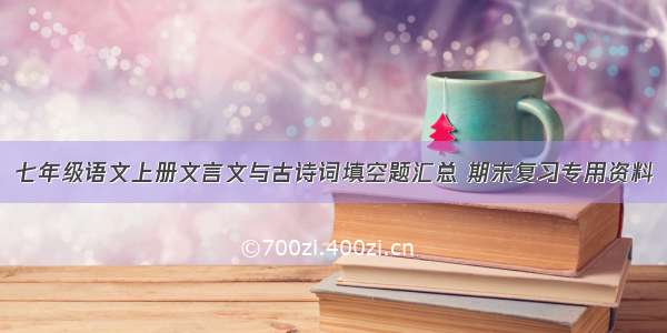 七年级语文上册文言文与古诗词填空题汇总 期末复习专用资料