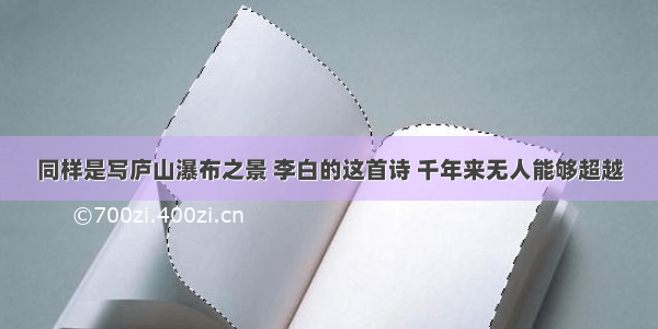 同样是写庐山瀑布之景 李白的这首诗 千年来无人能够超越