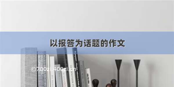 以报答为话题的作文