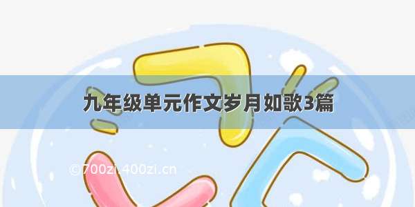 九年级单元作文岁月如歌3篇