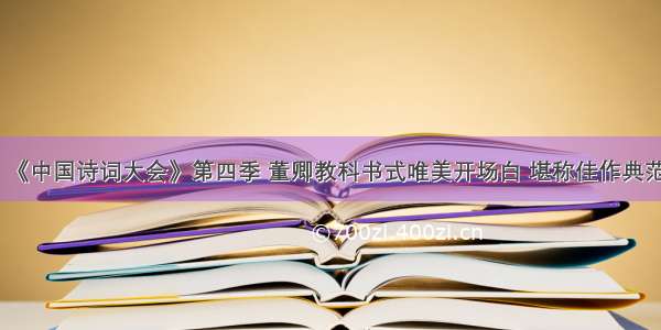 《中国诗词大会》第四季 董卿教科书式唯美开场白 堪称佳作典范