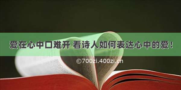 爱在心中口难开 看诗人如何表达心中的爱！