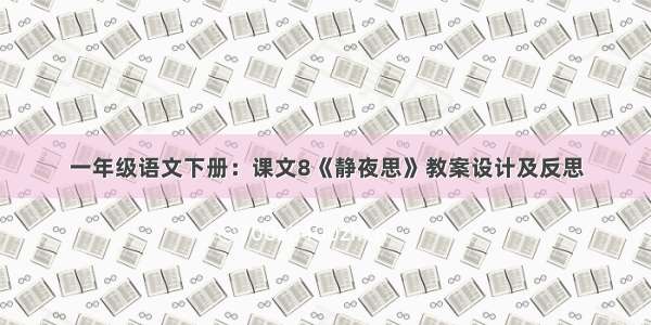 一年级语文下册：课文8《静夜思》教案设计及反思