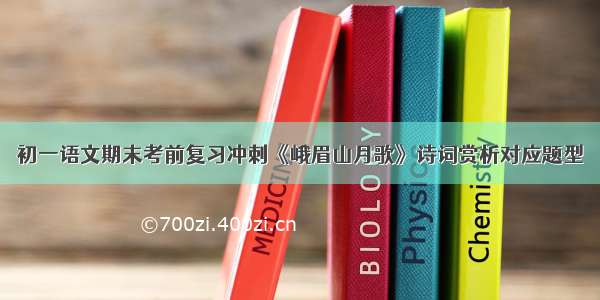 初一语文期末考前复习冲刺《峨眉山月歌》诗词赏析对应题型