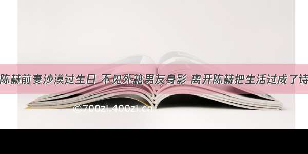 陈赫前妻沙漠过生日 不见外籍男友身影 离开陈赫把生活过成了诗