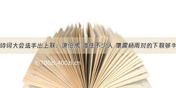 诗词大会选手出上联：唐伯虎 难住不少人 康震杨雨对的下联够牛