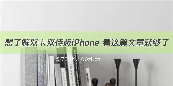 想了解双卡双待版iPhone 看这篇文章就够了