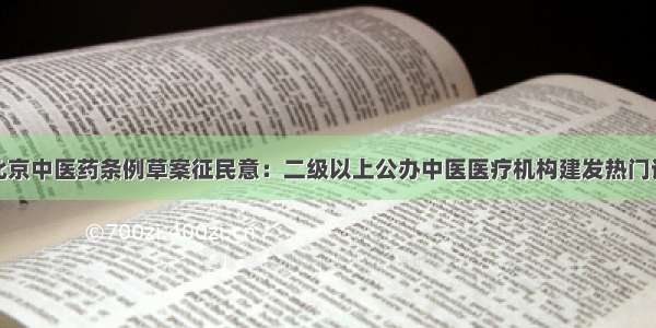 北京中医药条例草案征民意：二级以上公办中医医疗机构建发热门诊