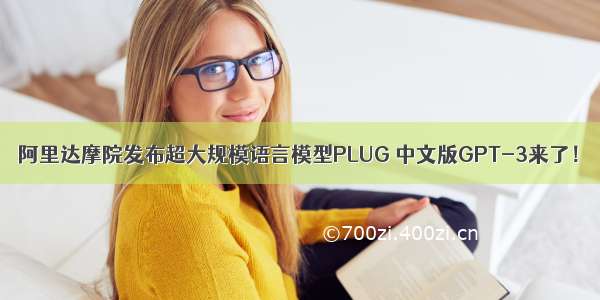 阿里达摩院发布超大规模语言模型PLUG 中文版GPT-3来了！