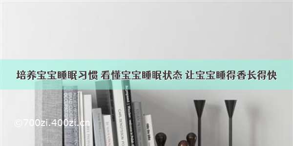 培养宝宝睡眠习惯 看懂宝宝睡眠状态 让宝宝睡得香长得快