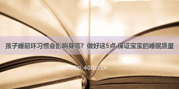 孩子睡前坏习惯会影响身高？做好这5点 保证宝宝的睡眠质量