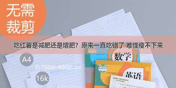 吃红薯是减肥还是增肥？原来一直吃错了 难怪瘦不下来