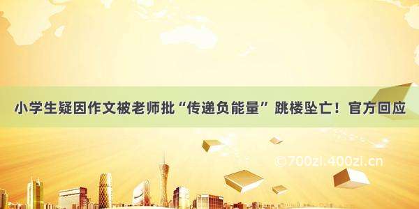 小学生疑因作文被老师批“传递负能量” 跳楼坠亡！官方回应