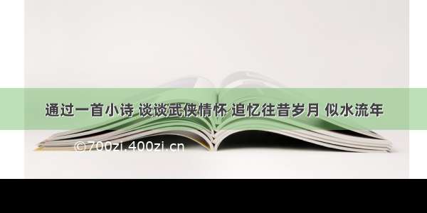 通过一首小诗 谈谈武侠情怀 追忆往昔岁月 似水流年