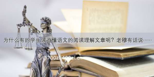 为什么有的学生读不懂语文的阅读理解文章呢？老穆有话说……