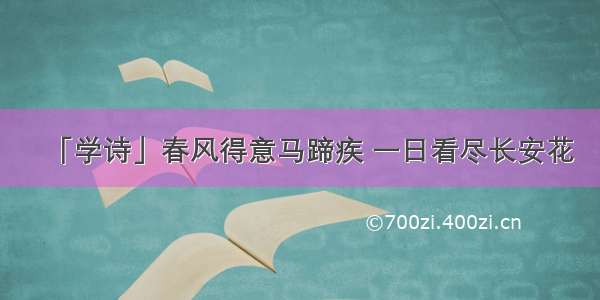 「学诗」春风得意马蹄疾 一日看尽长安花