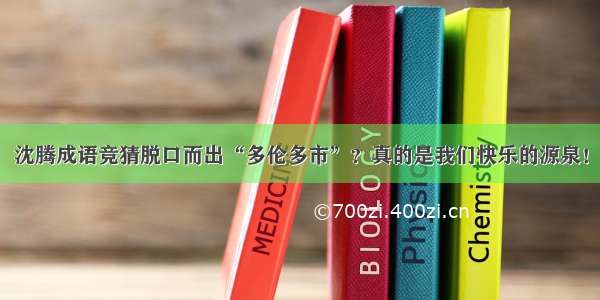 沈腾成语竞猜脱口而出“多伦多市”？真的是我们快乐的源泉！