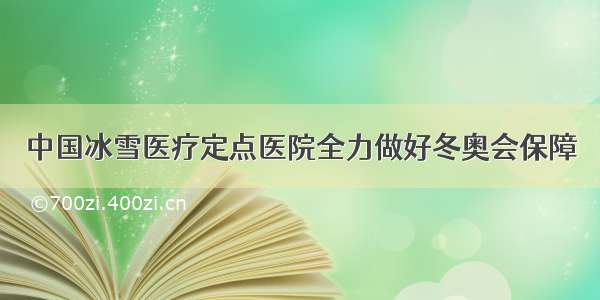 中国冰雪医疗定点医院全力做好冬奥会保障